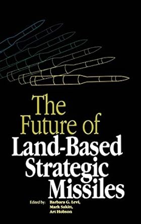 the future of land based strategic missles 1st edition barbara goss levi ,m sakitt ,art hobson 0883186195,