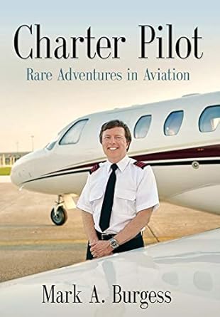 charter pilot rare adventures in aviation 1st edition mark a burgess 1634905873, 978-1634905879