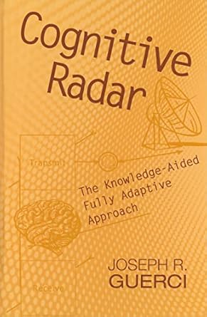 cognitive radar the knowledge aided fully adaptive approach 1st edition joseph r guerci 159693364x,
