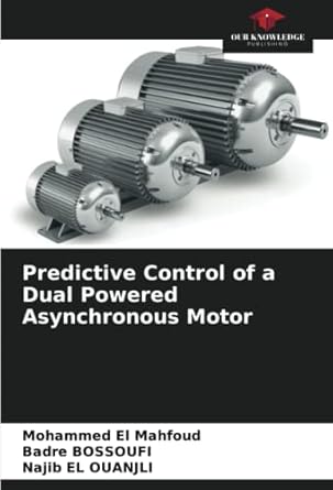predictive control of a dual powered asynchronous motor 1st edition mohammed el mahfoud ,badre bossoufi