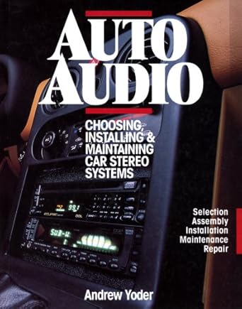 auto audio/choosing installing and maintaining car stereo systems selection assembly installation maintenance