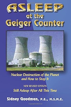 asleep at the geiger counter nuclear destruction of the planet and how to stop it 1st edition sidney goodman