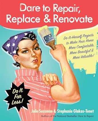 dare to repair replace and renovate do it herself projects to make your home more comfortable more beautiful