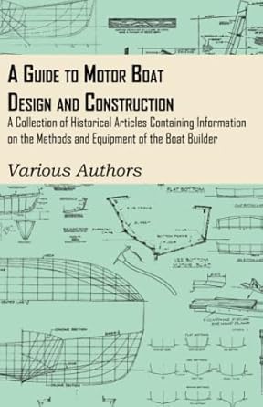 a guide to motor boat design and construction a collection of historical articles containing information on