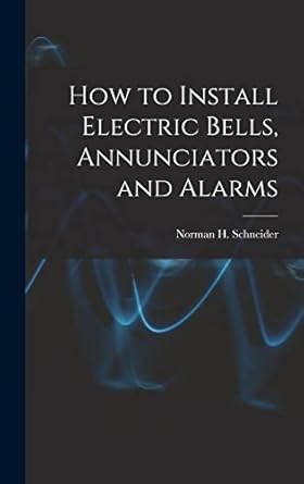 how to install electric bells annunciators and alarms 1st edition norman h schneider 1016197179,