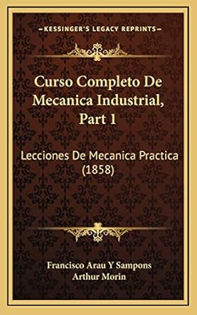 curso completo de mecanica industrial part 1 lecciones de mecanica practica 1st edition francisco arau y