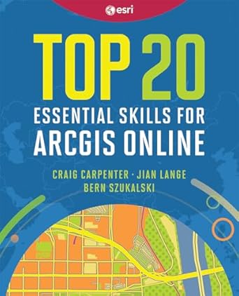 top 20 essential skills for arcgis online 1st edition craig carpenter ,jian lange ,bern szukalski 158948780x,