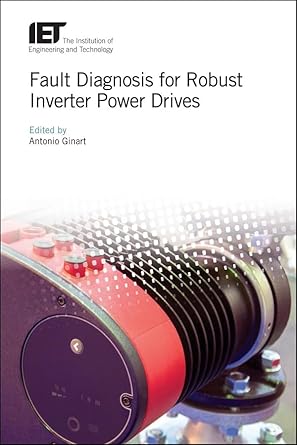 fault diagnosis for robust inverter power drives 1st edition antonio ginart 178561410x, 978-1785614101