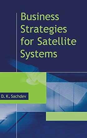 business strategies for satellite syste 1st edition d k sachdev 1580535925, 978-1580535922