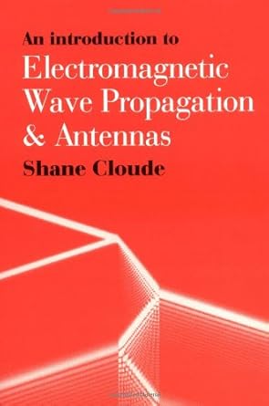 an introduction to electromagnetic wave propagation and antennas 1st edition shane cloude 038791501x,