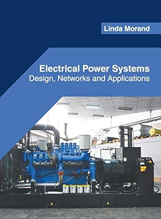 electrical power systems design networks and applications 1st edition linda morand 1682855724, 978-1682855720