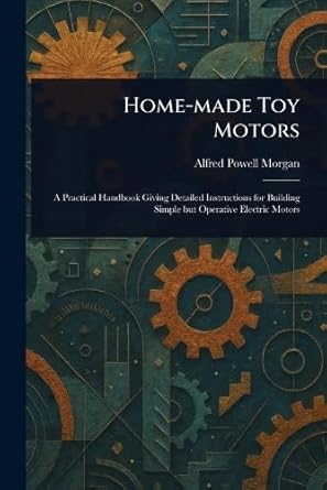 home made toy motors 1st edition alfred powell morgan 1023566672, 978-1023566674