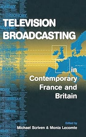 television broadcasting in contemporary france and britain 1st edition michael scriven scriven ,monia lecomte