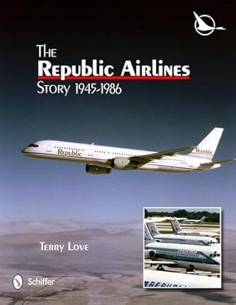 the republic airlines story an illustrated history 1945 1986 1st edition terry love 0764342479, 978-0764342479