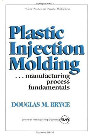 plastic injection molding manufacturing process fundamentals 1st edition douglas m bryce 0872634728,