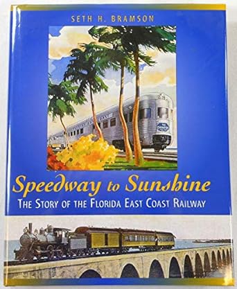 speedway to sunshine the story of the florida east coast railway 1st edition seth bramson 1550463586,