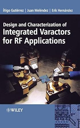 design and characterization of integrated varactors for rf applications 1st edition inigo gutierrez ,juan
