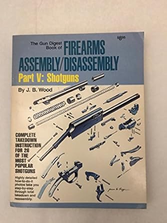 the gun digest book of firearms assembly/disassembly part 5 shotguns 1st edition j b wood 0910676119,