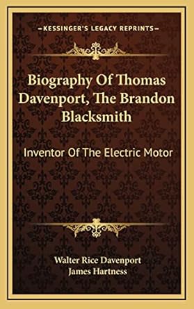 biography of thomas davenport the brandon blacksmith inventor of the electric motor 1st edition walter rice