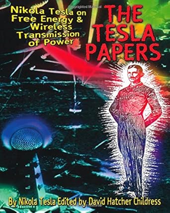 the tesla papers nikola tesla on free energy and wireless transmission of power 1st edition nikola tesla