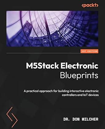 m5stack electronic blueprints a practical approach for building interactive electronic controllers and iot