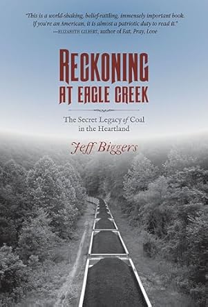 reckoning at eagle creek the secret legacy of coal in the heartland 1st edition jeff biggers 0809333864,