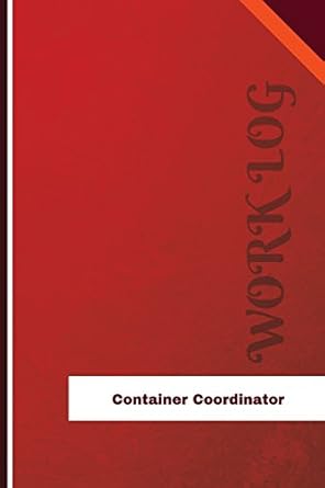 container coordinator work log work journal work diary log 126 pages 6 x 9 inches 1st edition orange logs