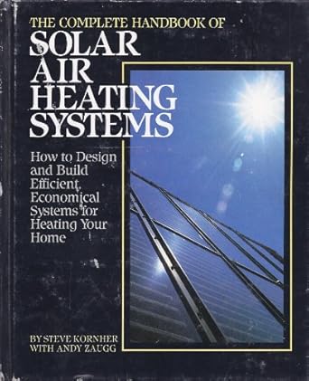 the complete handbook of solar air heating systems how to design and build efficient economical systems for