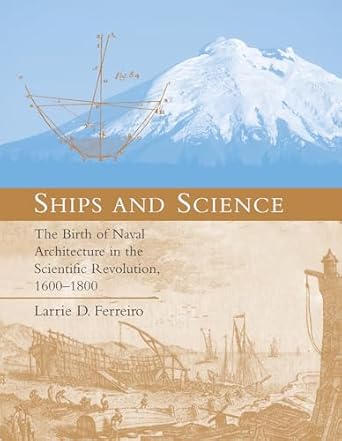 ships and science the birth of naval architecture in the scientific revolution 1600 1800 1st edition larrie d