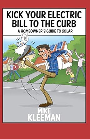 kick your electric bill to the curb a homeowners guide to solar 1st edition mike kleeman 1970109297,