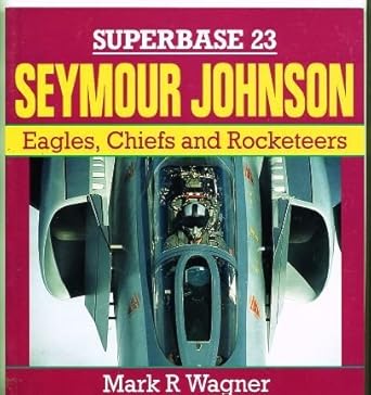 seymour johnson eagles chiefs and rocketeers superbase 23 1st edition mark r wagner 1855321734, 978-1855321731