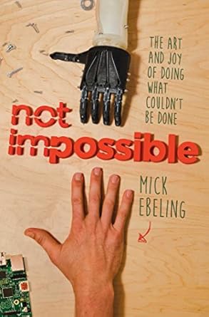 not impossible the art and joy of doing what couldnt be done 1st edition mick ebeling 1476782806,