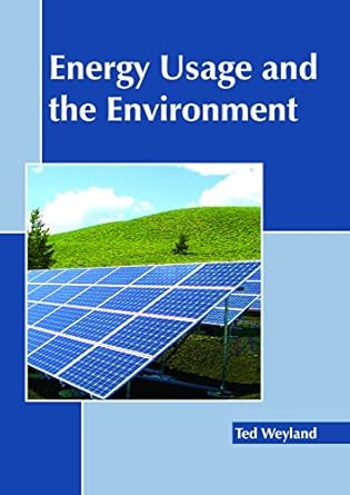 energy usage and the environment 1st edition ted weyland 163239992x, 978-1632399922