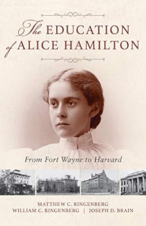 the education of alice hamilton from fort wayne to harvard 1st edition matthew c ringenberg ,william c