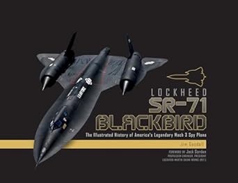 lockheed sr 71 blackbird the illustrated history of americas legendary mach 3 spy plane 1st edition james c