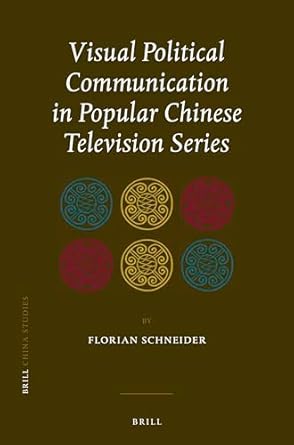 visual political communication in popular chinese television series 1st edition florian schneider 9004221484,