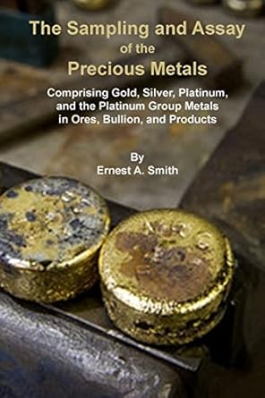 the sampling and assay of the precious metals 1st edition ernest a smith 1614740364, 978-1614740360