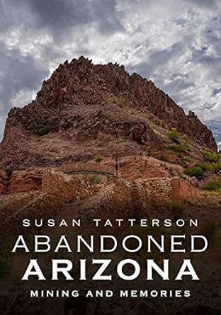 abandoned arizona ii mining and memories 1st edition susan tatterson 1634992059, 978-1634992053