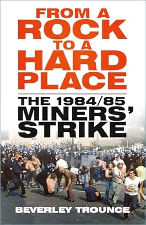 from a rock to a hard place the 1984/85 miners strike 1st edition beverley trounce 1803994657, 978-1803994659
