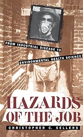 hazards of the job from industrial disease to environmental health science 1st edition christopher c sellers