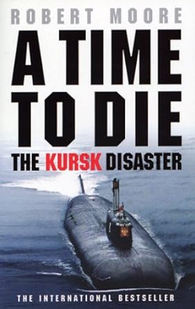 a time to die the kursk disaster 1st edition robert moore 0553813854, 978-0553813852