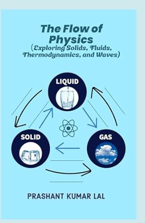 the flow of physics exploring solids fluids thermodynamics and waves 1st edition prashant kumar lal
