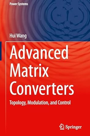 advanced matrix converters topology modulation and control 1st edition hui wang 3031699017, 978-3031699016