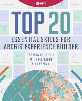 top 20 essential skills for arcgis experience builder 1st edition thomas coughlin ,michael gaigg ,alix vezina