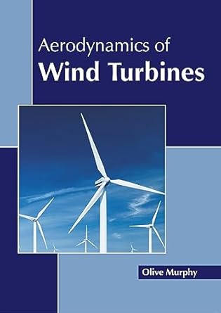 aerodynamics of wind turbines 1st edition olive murphy 1641168366, 978-1641168366