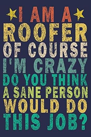 i am a roofer of course im crazy do you think a sane person would do this job funny vintage roofer gifts