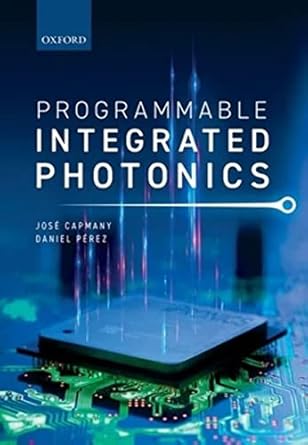 programmable integrated photonics 1st edition jose capmany ,daniel perez 0198844409, 978-0198844402