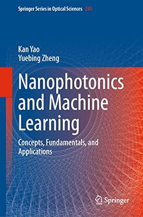 nanophotonics and machine learning concepts fundamentals and applications 1st edition kan yao ,yuebing zheng