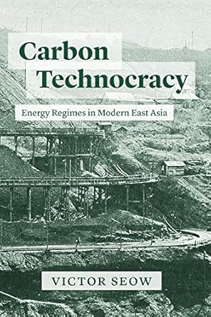 carbon technocracy energy regimes in modern east asia 1st edition victor seow 0226826554, 978-0226826554