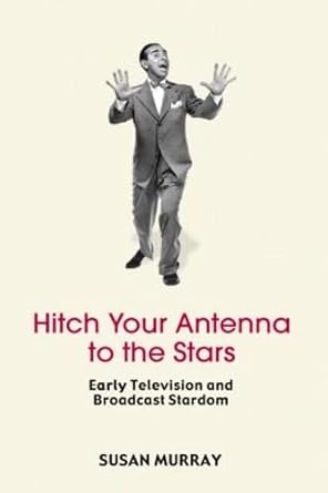hitch your antenna to the stars early television and broadcast stardom 1st edition susan murray 0415971306,